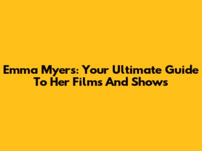 Emma Myers: Your Ultimate Guide To Her Films And Shows