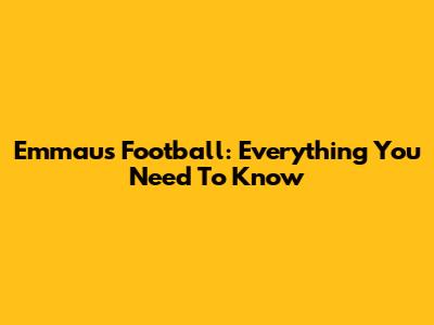 Emmaus Football: Everything You Need To Know