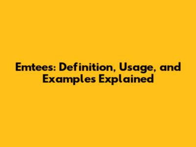 Emtees: Definition, Usage, and Examples Explained