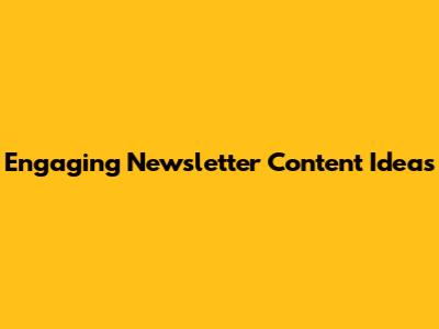 Engaging Newsletter Content Ideas