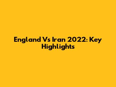 England Vs Iran 2022: Key Highlights