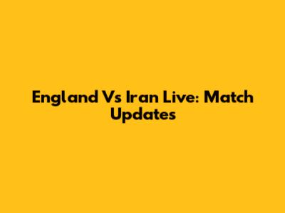 England Vs Iran Live: Match Updates
