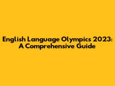 English Language Olympics 2023: A Comprehensive Guide