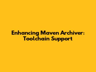 Enhancing Maven Archiver: Toolchain Support