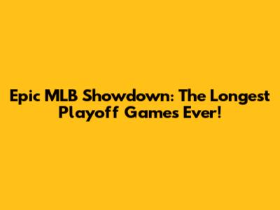 Epic MLB Showdown: The Longest Playoff Games Ever!
