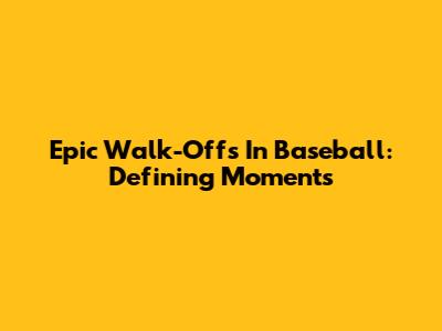 Epic Walk-Offs In Baseball: Defining Moments