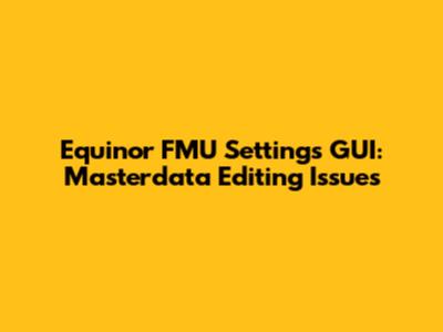 Equinor FMU Settings GUI: Masterdata Editing Issues