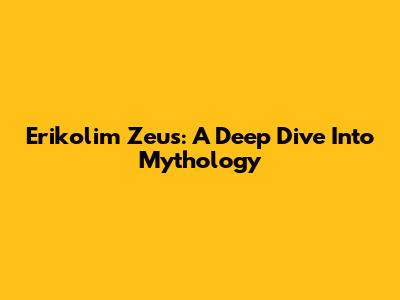 Erikolim Zeus: A Deep Dive Into Mythology