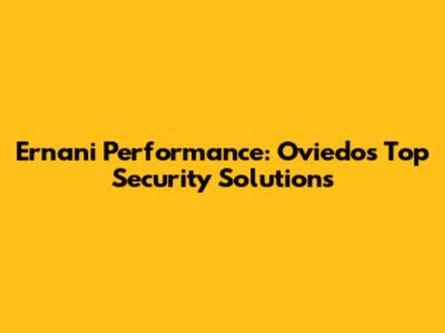Ernani Performance: Oviedo's Top Security Solutions