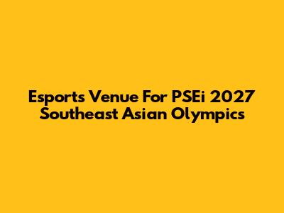 Esports Venue For PSEi 2027 Southeast Asian Olympics