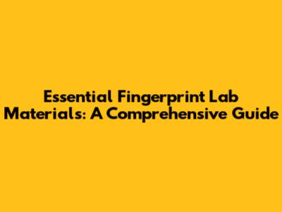 Essential Fingerprint Lab Materials: A Comprehensive Guide