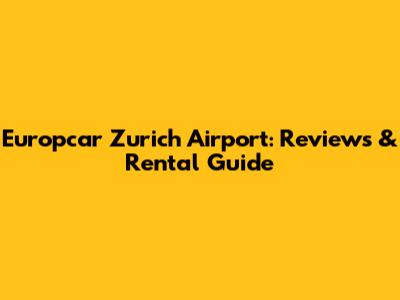 Europcar Zurich Airport: Reviews & Rental Guide
