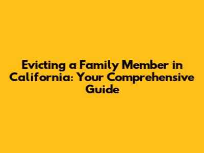 Evicting a Family Member in California: Your Comprehensive Guide