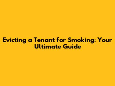 Evicting a Tenant for Smoking: Your Ultimate Guide
