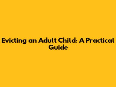 Evicting an Adult Child: A Practical Guide