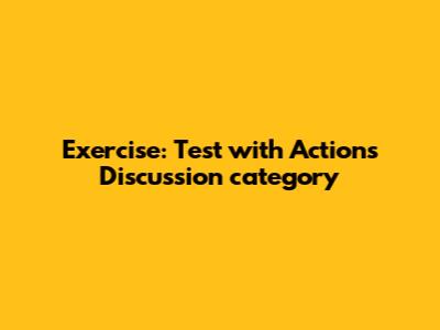 Exercise: Test with Actions Discussion category