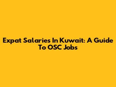 Expat Salaries In Kuwait: A Guide To OSC Jobs