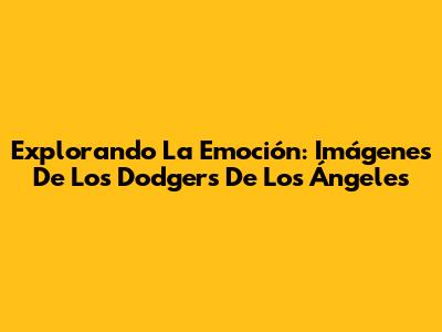 Explorando La Emoción: Imágenes De Los Dodgers De Los Ángeles