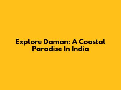 Explore Daman: A Coastal Paradise In India