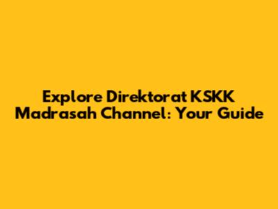 Explore Direktorat KSKK Madrasah Channel: Your Guide