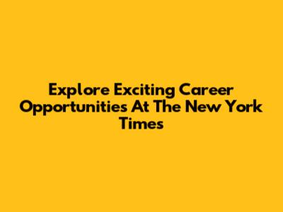 Explore Exciting Career Opportunities At The New York Times