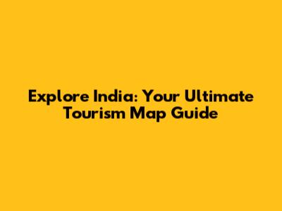 Explore India: Your Ultimate Tourism Map Guide
