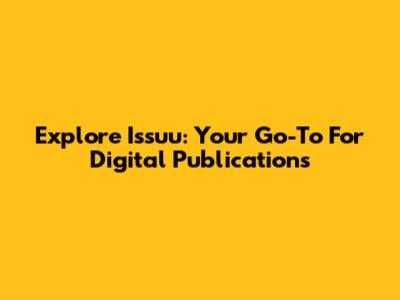 Explore Issuu: Your Go-To For Digital Publications