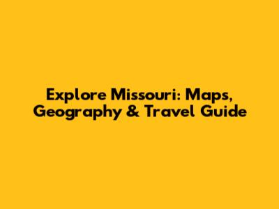 Explore Missouri: Maps, Geography & Travel Guide