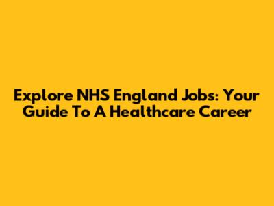 Explore NHS England Jobs: Your Guide To A Healthcare Career