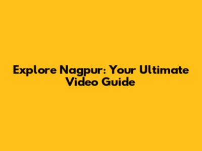 Explore Nagpur: Your Ultimate Video Guide