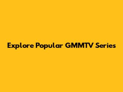 Explore Popular GMMTV Series