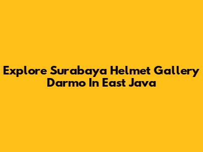 Explore Surabaya Helmet Gallery Darmo In East Java
