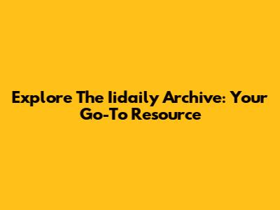 Explore The Iidaily Archive: Your Go-To Resource