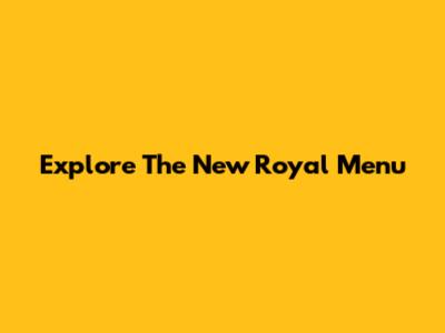Explore The New Royal Menu
