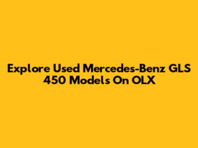 Explore Used Mercedes-Benz GLS 450 Models On OLX