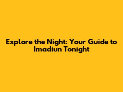 Explore the Night: Your Guide to I'madiun Tonight