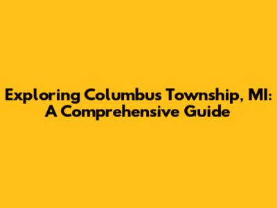 Exploring Columbus Township, MI: A Comprehensive Guide
