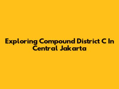Exploring Compound District C In Central Jakarta