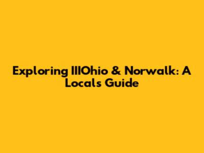Exploring IIIOhio & Norwalk: A Local's Guide