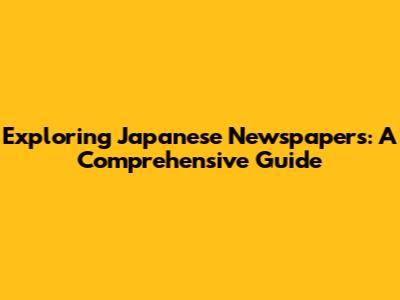 Exploring Japanese Newspapers: A Comprehensive Guide