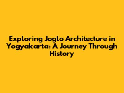 Exploring Joglo Architecture in Yogyakarta: A Journey Through History