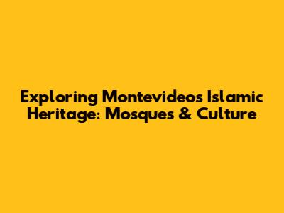 Exploring Montevideo's Islamic Heritage: Mosques & Culture
