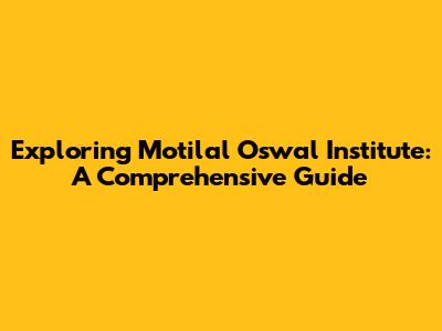 Exploring Motilal Oswal Institute: A Comprehensive Guide