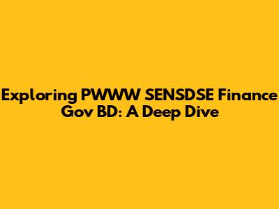 Exploring PWWW SENSDSE Finance Gov BD: A Deep Dive
