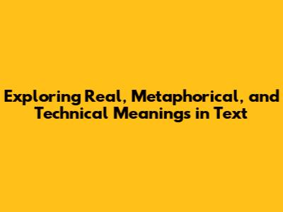Exploring Real, Metaphorical, and Technical Meanings in Text