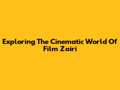 Exploring The Cinematic World Of Film Zairi