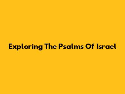 Exploring The Psalms Of Israel