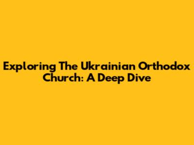 Exploring The Ukrainian Orthodox Church: A Deep Dive