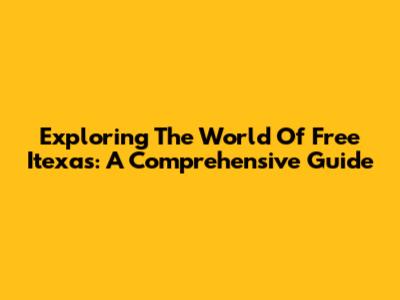 Exploring The World Of Free Itexas: A Comprehensive Guide