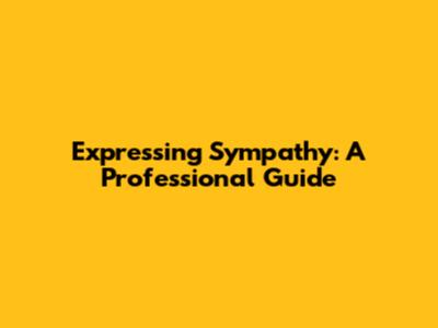 Expressing Sympathy: A Professional Guide